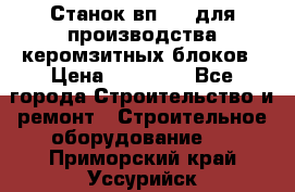 Станок вп 600 для производства керомзитных блоков › Цена ­ 40 000 - Все города Строительство и ремонт » Строительное оборудование   . Приморский край,Уссурийск г.